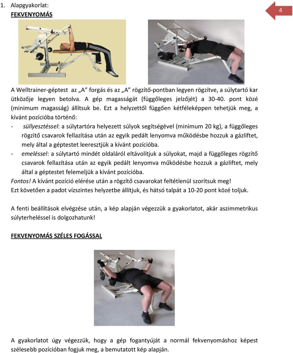 fellazítása után az egyik pedált lenyomva működésbe hozzuk a gázliftet, mely által a géptestet leeresztjük a kívánt pozícióba.