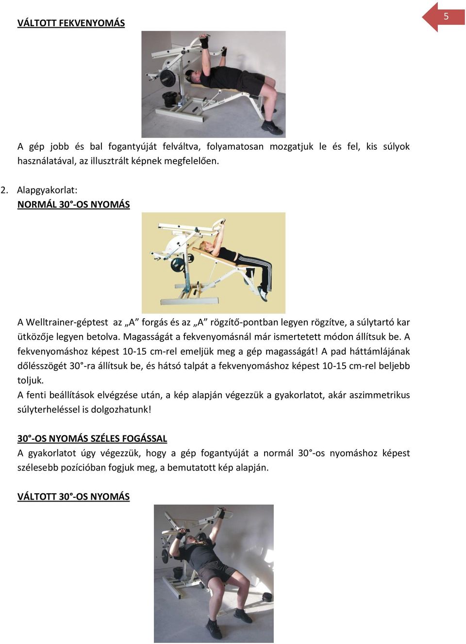 A pad háttámlájának dőlésszögét 30 -ra állítsuk be, és hátsó talpát a fekvenyomáshoz képest 10-15 cm-rel beljebb toljuk.