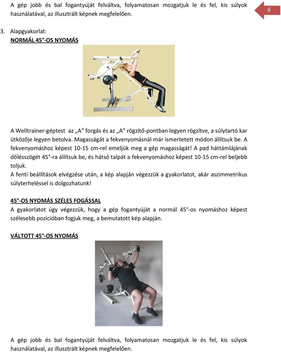 A pad háttámlájának dőlésszögét 45 -ra állítsuk be, és hátsó talpát a fekvenyomáshoz képest 10-15 cm-rel beljebb toljuk.