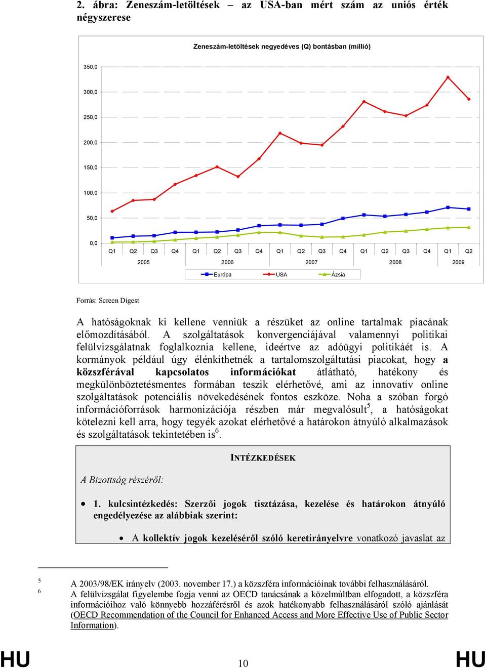 A szolgáltatások konvergenciájával valamennyi politikai felülvizsgálatnak foglalkoznia kellene, ideértve az adóügyi politikáét is.