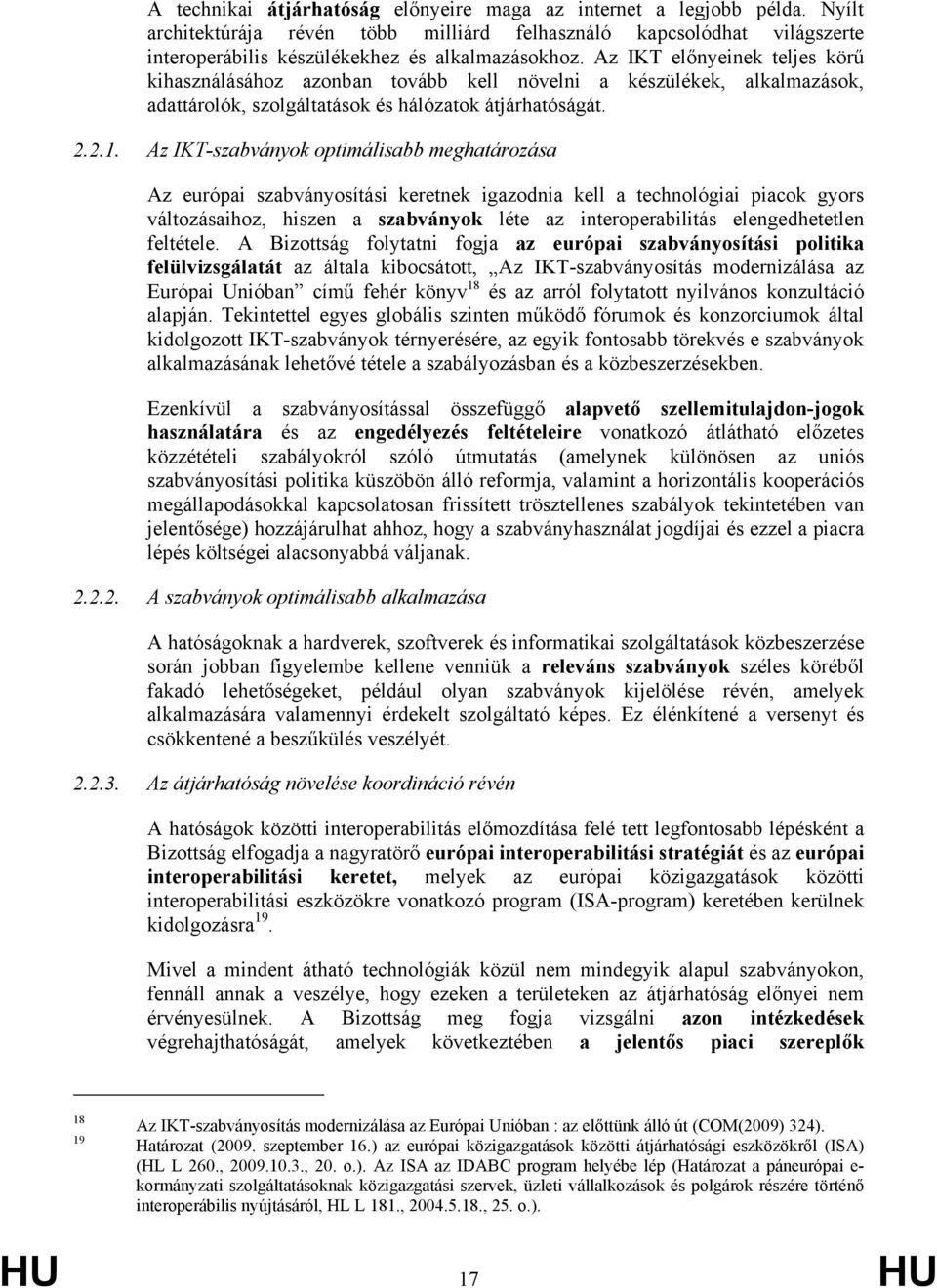 Az IKT-szabványok optimálisabb meghatározása Az európai szabványosítási keretnek igazodnia kell a technológiai piacok gyors változásaihoz, hiszen a szabványok léte az interoperabilitás