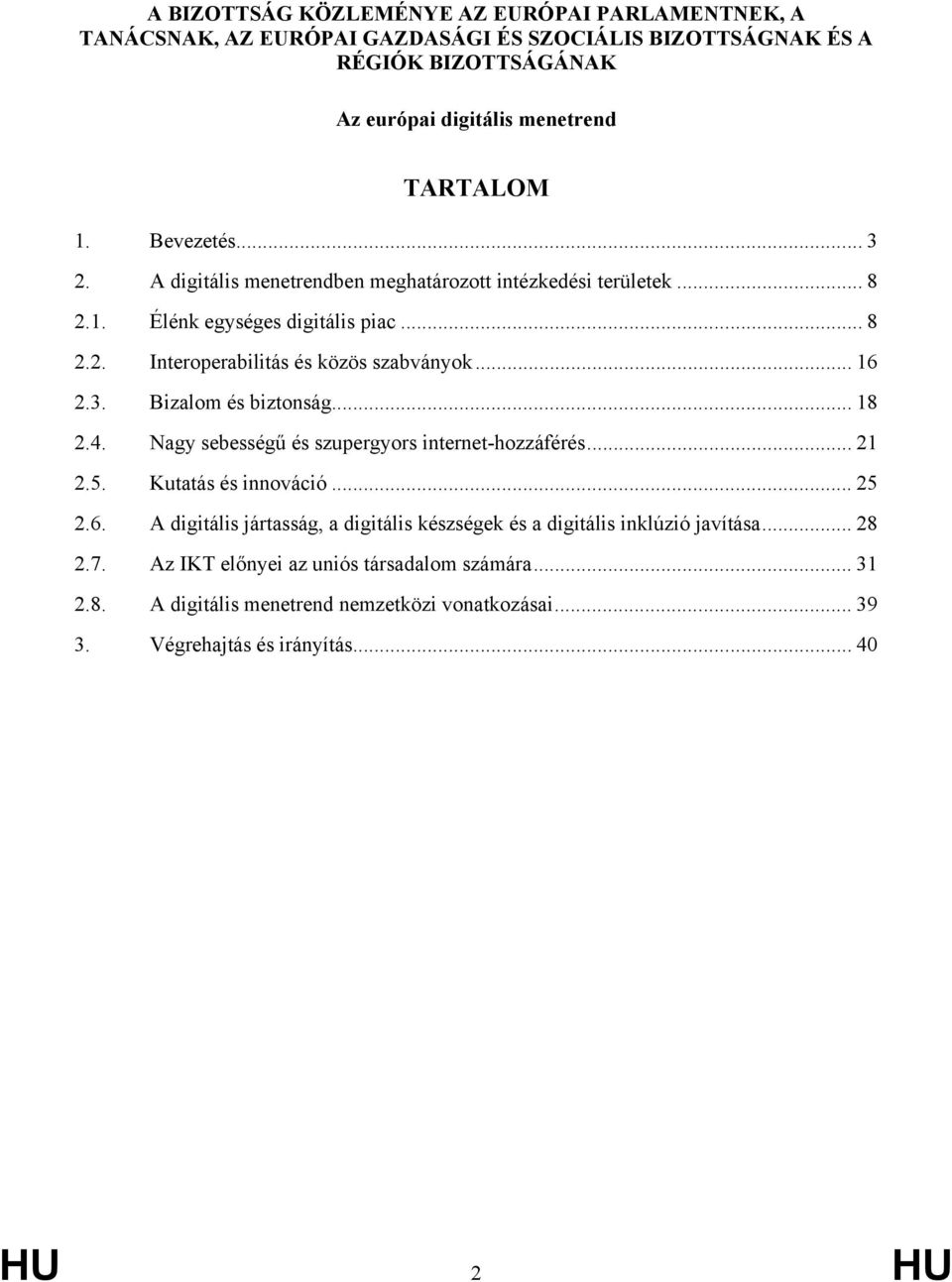 .. 18 2.4. Nagy sebességű és szupergyors internet-hozzáférés... 21 2.5. Kutatás és innováció... 25 2.6.