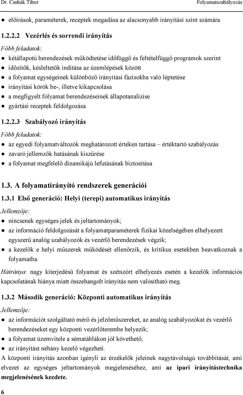 egységeinek különbözı irányítási fázisokba való léptetése irányítási körök be-, illetve kikapcsolása a megfigyelt folyamat berendezéseinek állapotanalízise gyártási receptek feldolgozása.