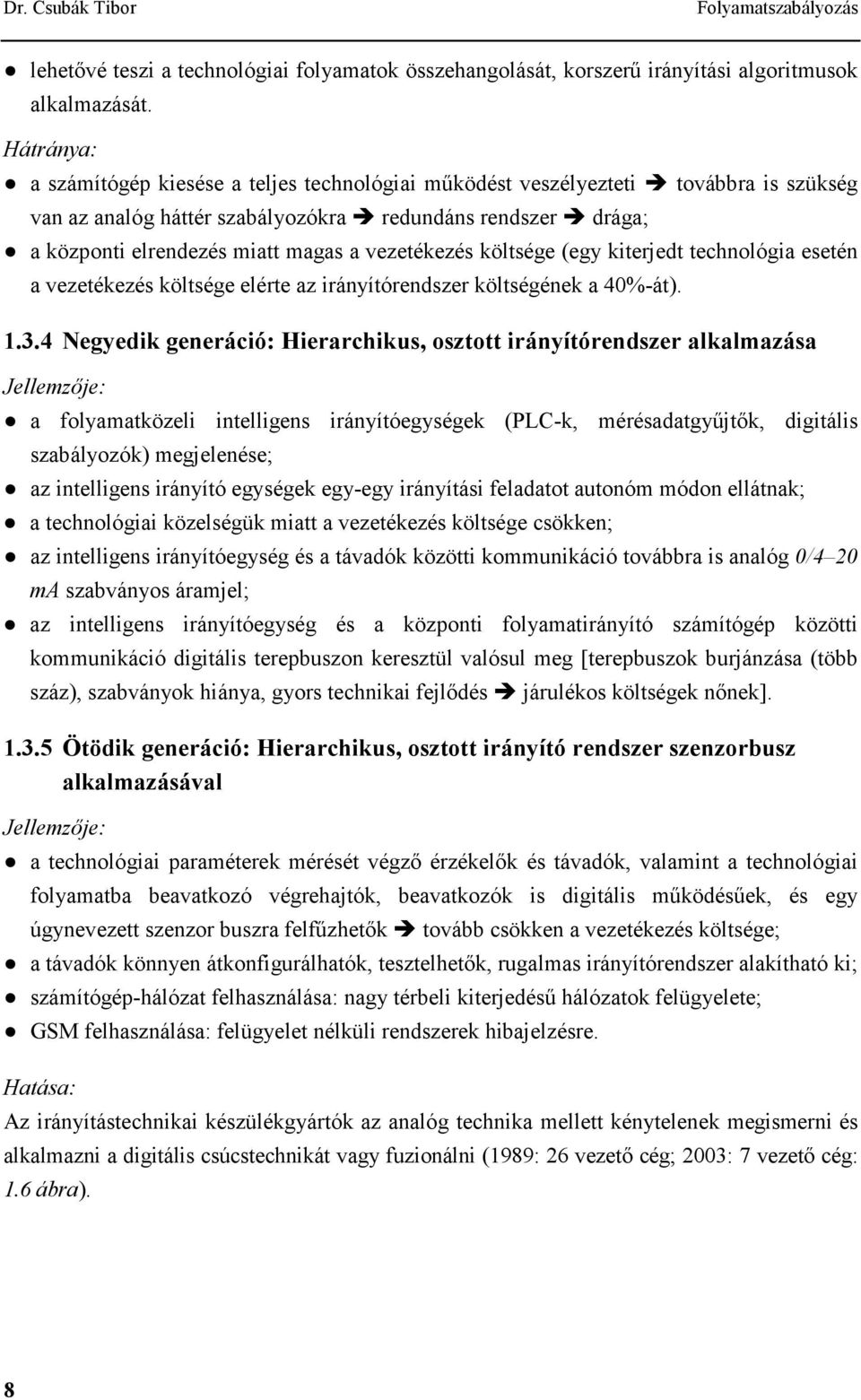 vezetékezés költsége (egy kiterjedt technológia esetén a vezetékezés költsége elérte az irányítórendszer költségének a 4%-át)..3.