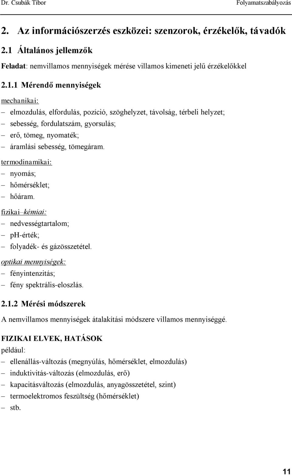 termodinamikai: nyomás; hőmérséklet; hőáram. fizikai kémiai: nedvességtartalom; ph-érték; folyadék- és gázösszetétel. optikai mennyiségek: fényintenzitás; fény spektrális-eloszlás.