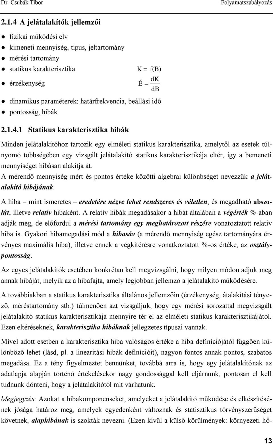 Statikus karakterisztika hibák Minden jelátalakítóhoz tartozik egy elméleti statikus karakterisztika, amelytől az esetek túlnyomó többségében egy vizsgált jelátalakító statikus karakterisztikája