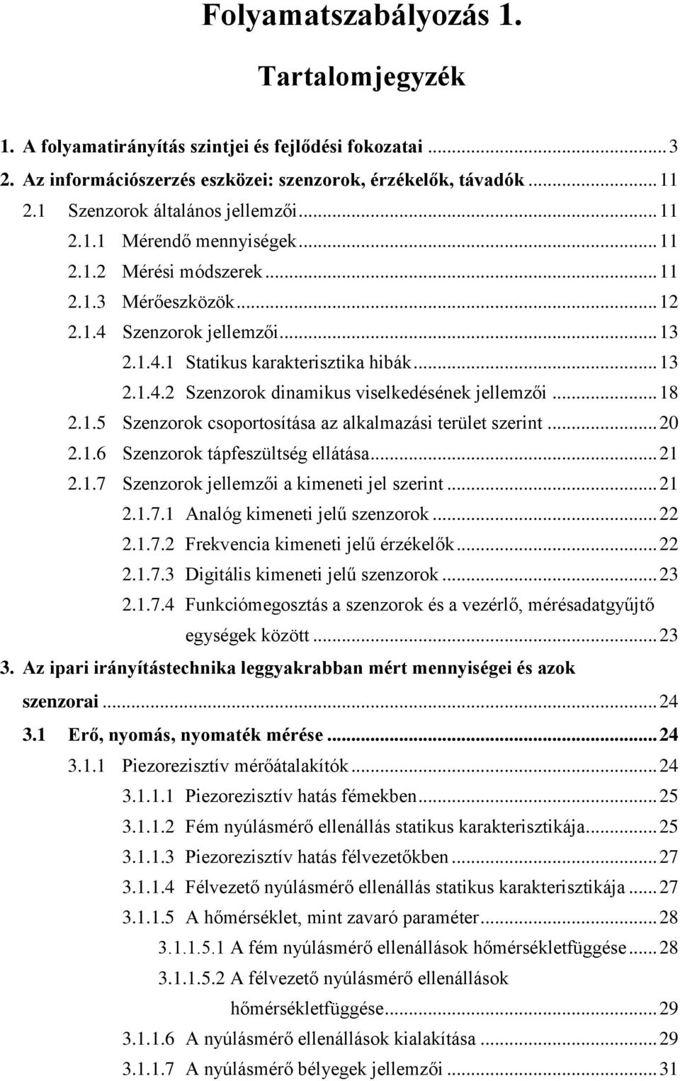 .5 Szenzorok csoportosítása az alkalmazási terület szerint.....6 Szenzorok tápfeszültség ellátása.....7 Szenzorok jellemzői a kimeneti jel szerint.....7. Analóg kimeneti jelű szenzorok.....7. Frekvencia kimeneti jelű érzékelők.