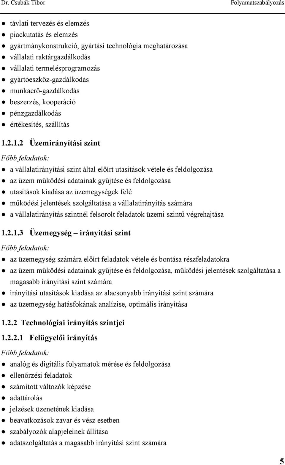 .. Üzemirányítási szint Fıbb feladatok: a vállalatirányítási szint által elıírt utasítások vétele és feldolgozása az üzem mőködési adatainak győjtése és feldolgozása utasítások kiadása az