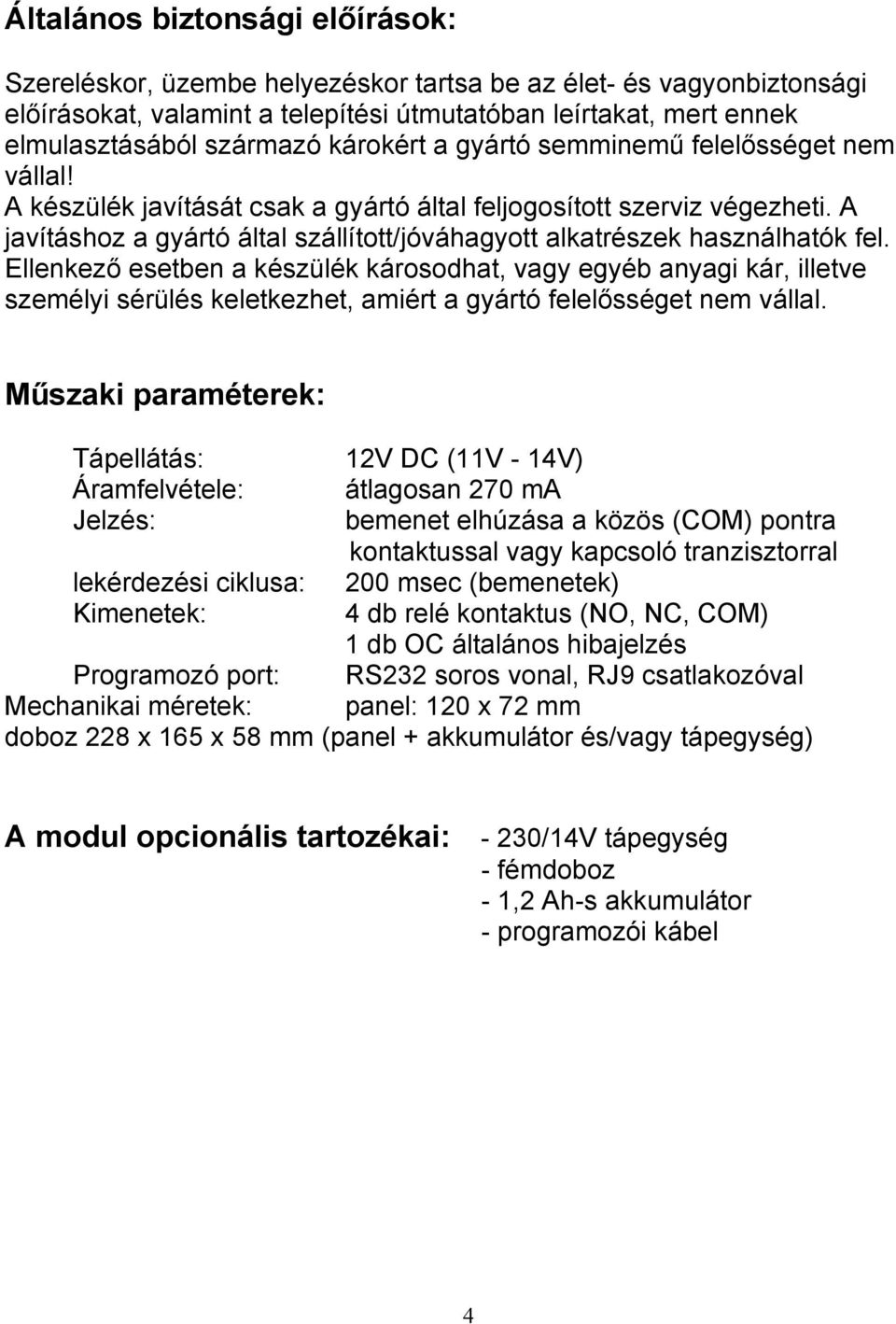 A javításhoz a gyártó által szállított/jóváhagyott alkatrészek használhatók fel.