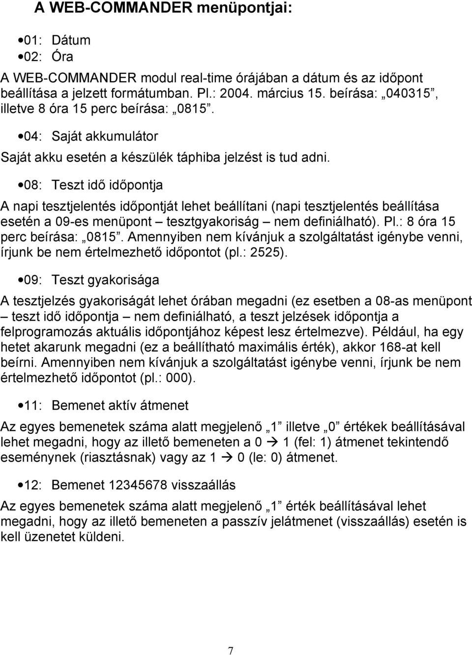 08: Teszt idő időpontja A napi tesztjelentés időpontját lehet beállítani (napi tesztjelentés beállítása esetén a 09-es menüpont tesztgyakoriság nem definiálható). Pl.: 8 óra 15 perc beírása: 0815.