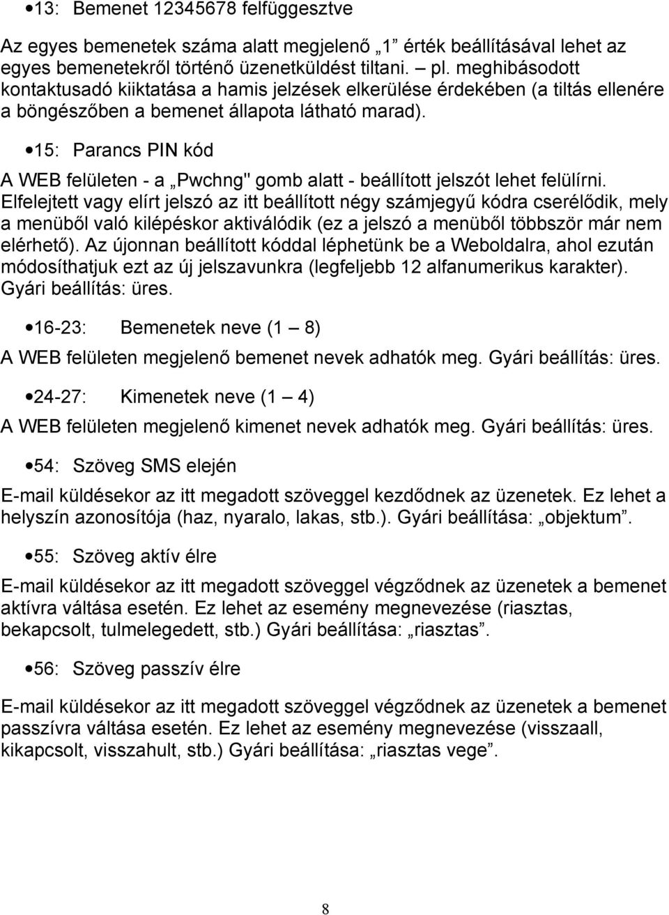 15: Parancs PIN kód A WEB felületen - a Pwchng" gomb alatt - beállított jelszót lehet felülírni.