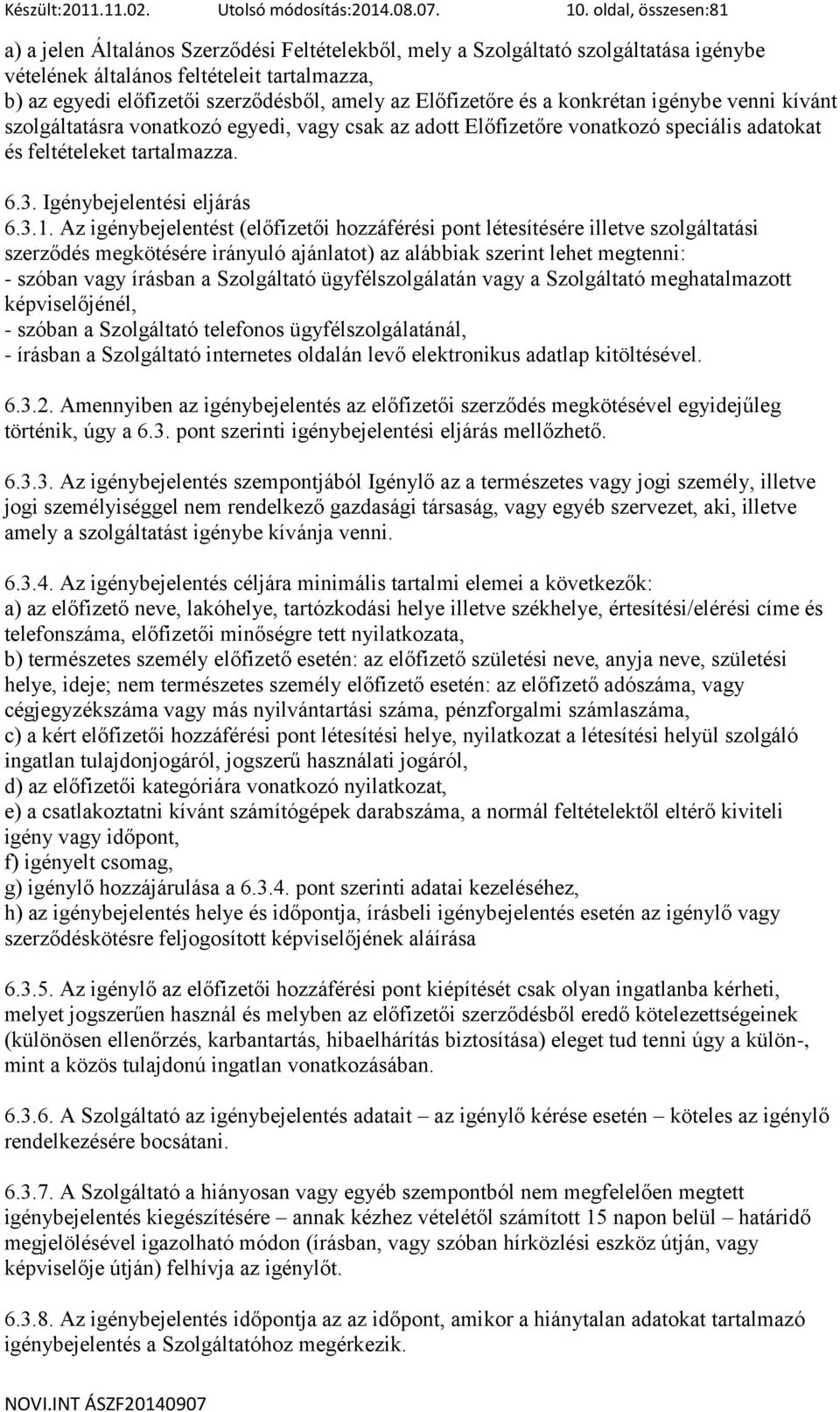 Előfizetőre és a konkrétan igénybe venni kívánt szolgáltatásra vonatkozó egyedi, vagy csak az adott Előfizetőre vonatkozó speciális adatokat és feltételeket tartalmazza. 6.3.