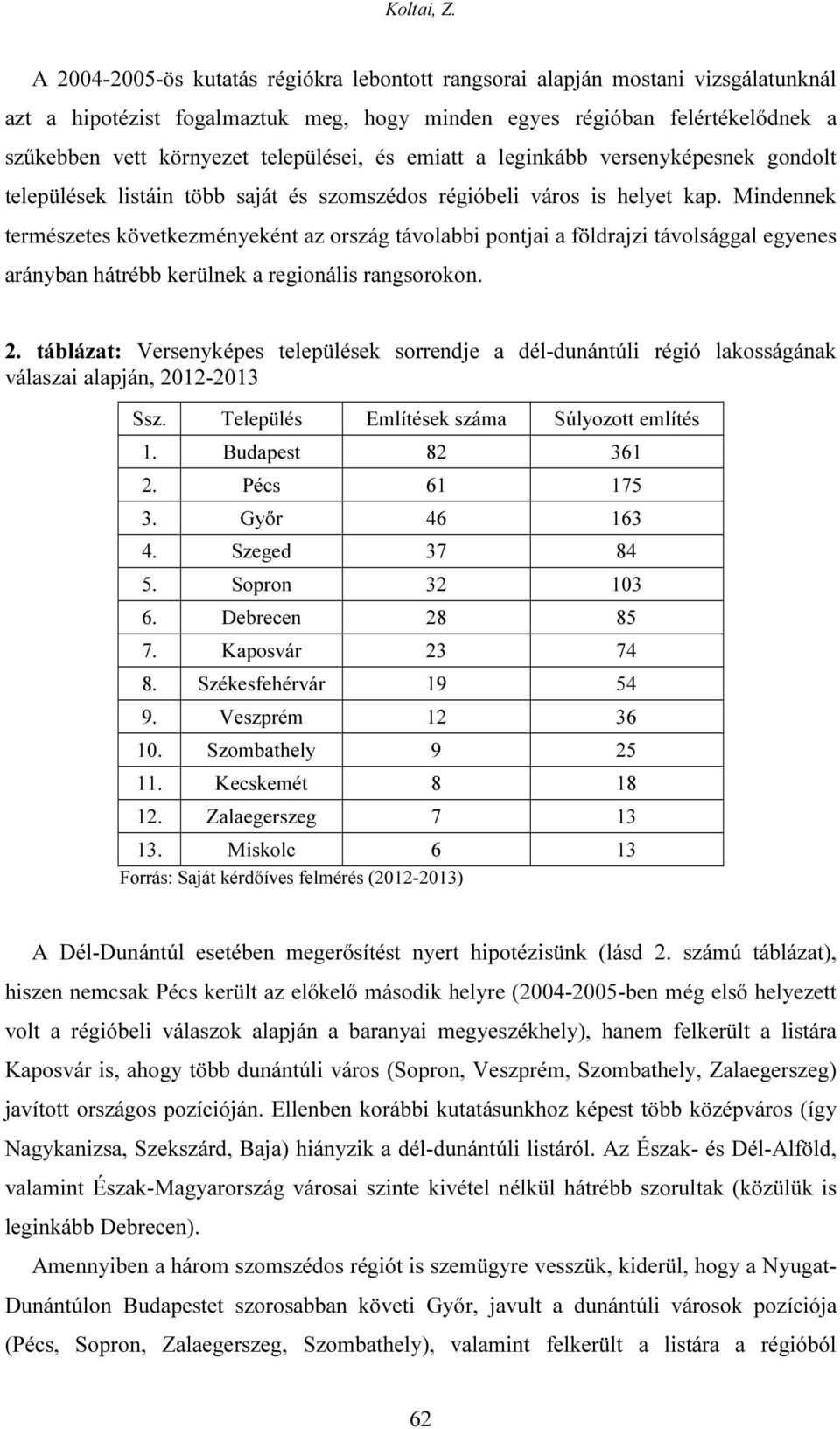 Mindennek természetes következményeként az ország távolabbi pontjai a földrajzi távolsággal egyenes arányban hátrébb kerülnek a regionális rangsorokon. 2.