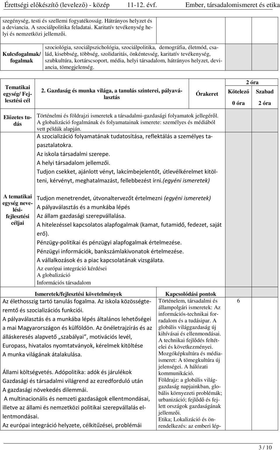 kortárscsoport, média, helyi társadalom, hátrányos helyzet, deviancia, tömegjelenség. egység/ Fejlesztési 2.