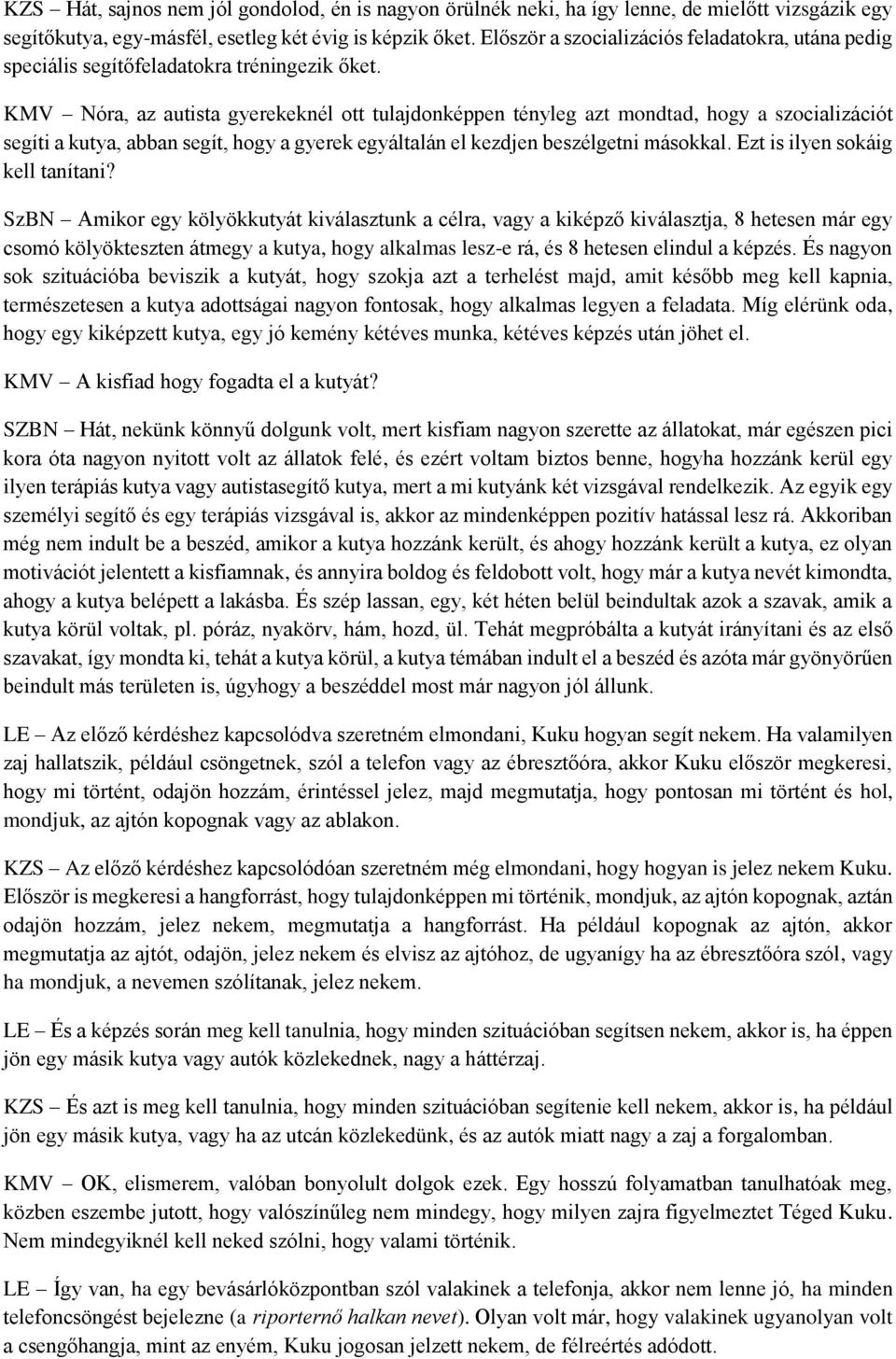 KMV Nóra, az autista gyerekeknél ott tulajdonképpen tényleg azt mondtad, hogy a szocializációt segíti a kutya, abban segít, hogy a gyerek egyáltalán el kezdjen beszélgetni másokkal.