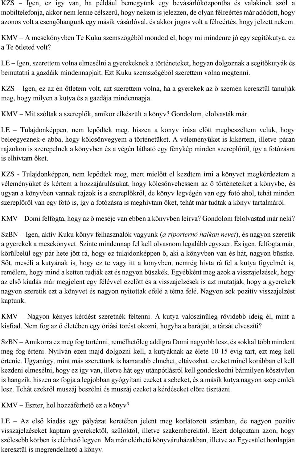 KMV A mesekönyvben Te Kuku szemszögéből mondod el, hogy mi mindenre jó egy segítőkutya, ez a Te ötleted volt?