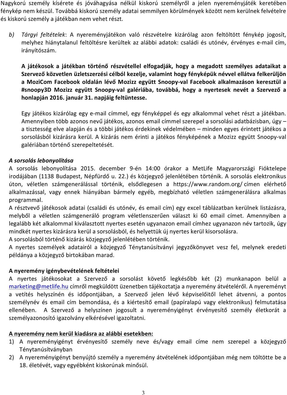 b) Tárgyi feltételek: A nyereményjátékon való részvételre kizárólag azon feltöltött fénykép jogosít, melyhez hiánytalanul feltöltésre kerültek az alábbi adatok: családi és utónév, érvényes e-mail