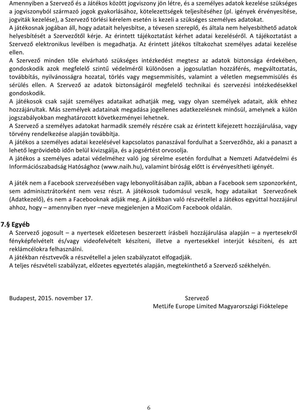 A játékosnak jogában áll, hogy adatait helyesbítse, a tévesen szereplő, és általa nem helyesbíthető adatok helyesbítését a Szervezőtől kérje. Az érintett tájékoztatást kérhet adatai kezeléséről.