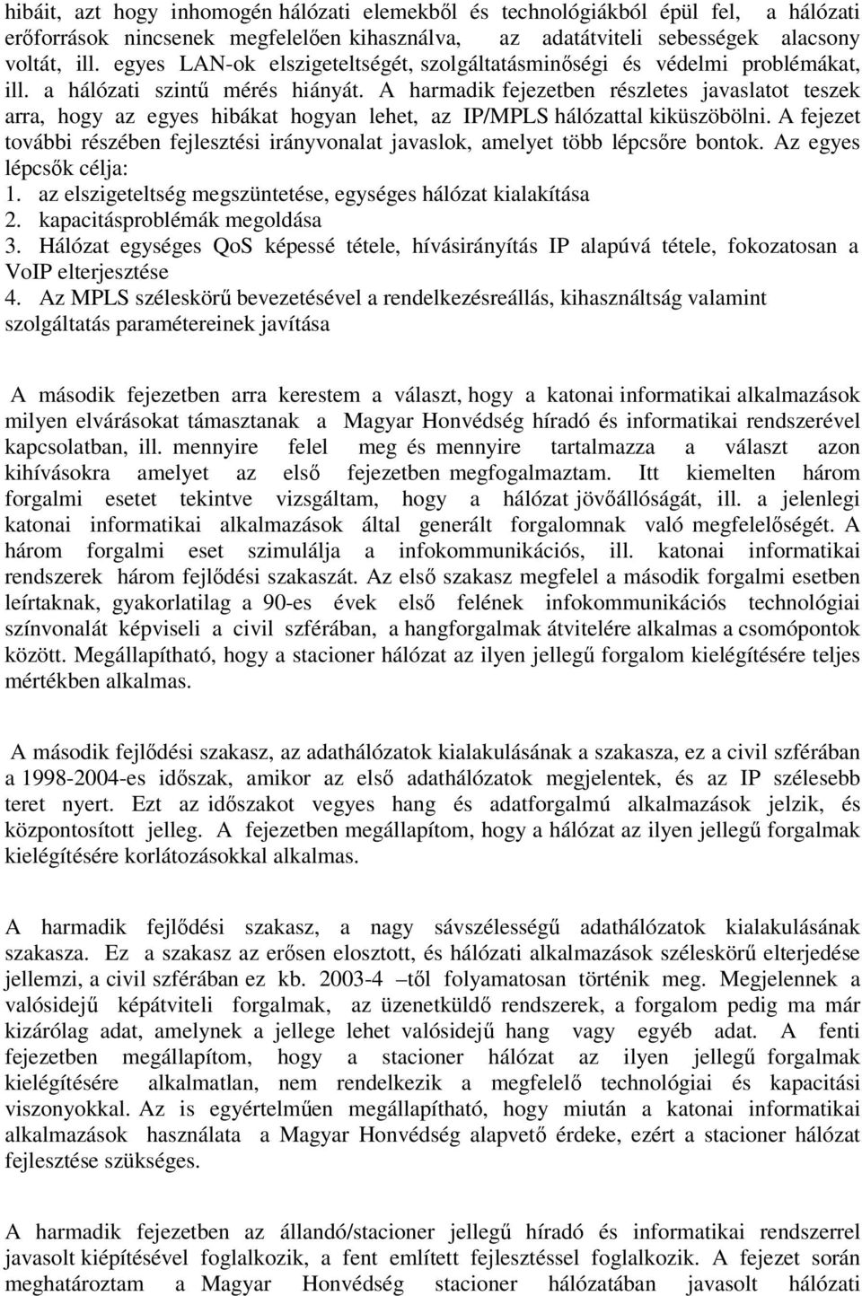 A harmadik fejezetben részletes javaslatot teszek arra, hogy az egyes hibákat hogyan lehet, az IP/MPLS hálózattal kiküszöbölni.