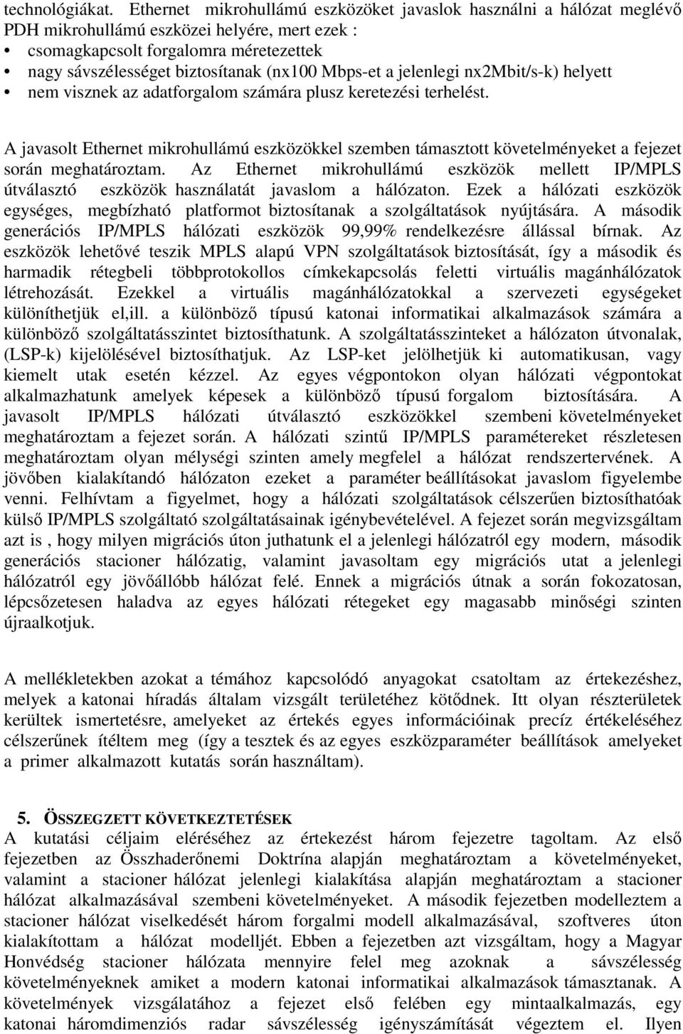 Mbps-et a jelenlegi nx2mbit/s-k) helyett nem visznek az adatforgalom számára plusz keretezési terhelést.