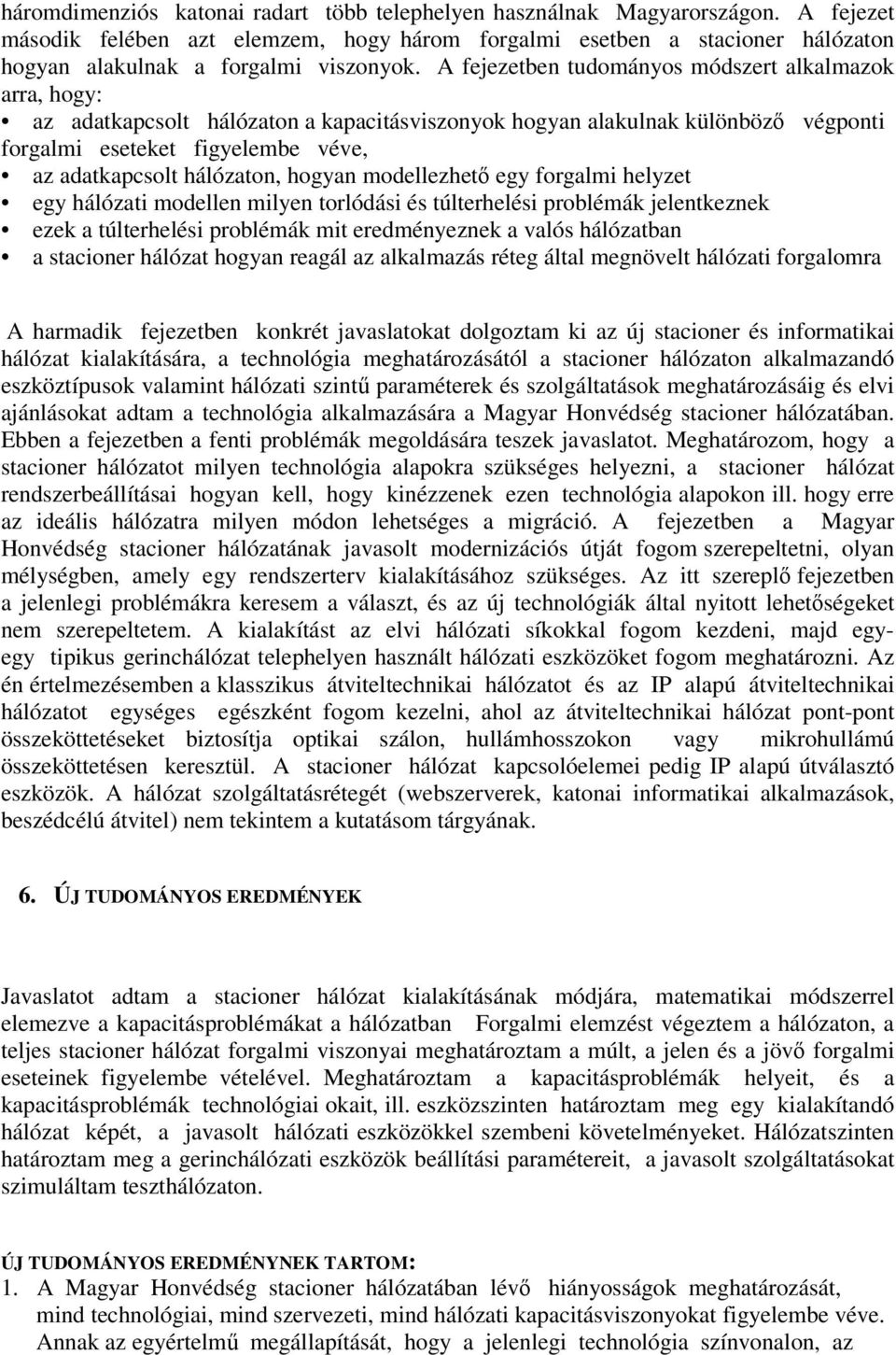 A fejezetben tudományos módszert alkalmazok arra, hogy: az adatkapcsolt hálózaton a kapacitásviszonyok hogyan alakulnak különböz végponti forgalmi eseteket figyelembe véve, az adatkapcsolt hálózaton,