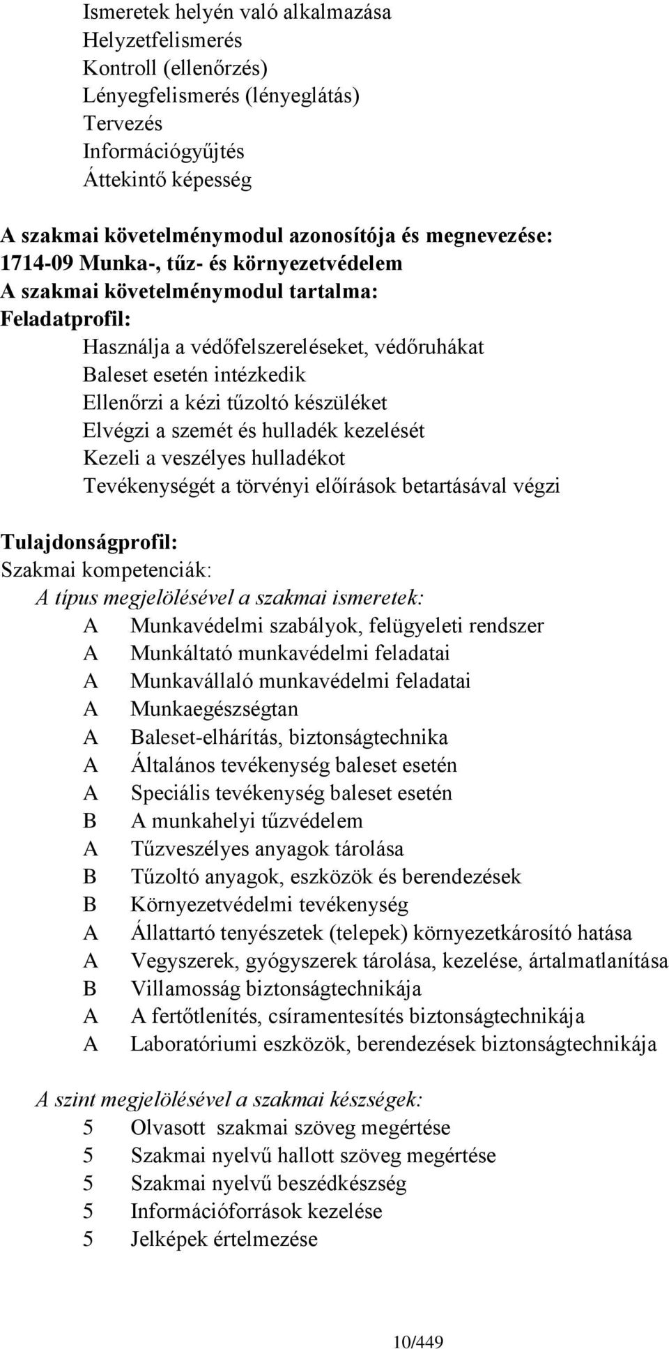 tűzoltó készüléket Elvégzi a szemét és hulladék kezelését Kezeli a veszélyes hulladékot Tevékenységét a törvényi előírások betartásával végzi Tulajdonságprofil: Szakmai kompetenciák: A típus