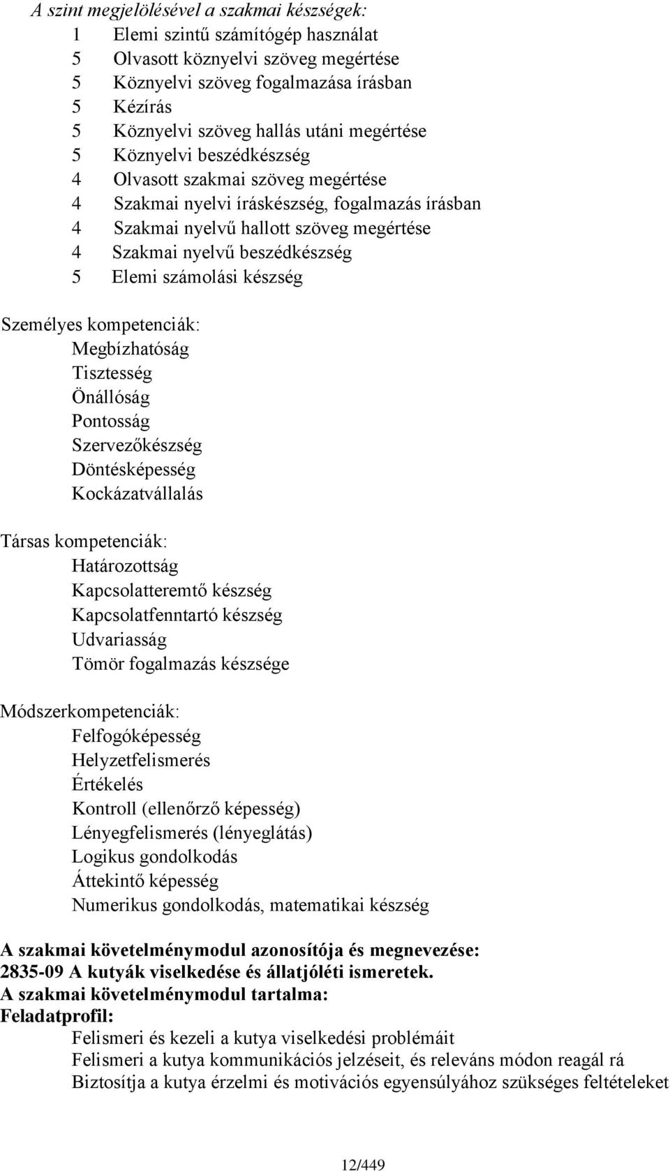 Elemi számolási készség Személyes kompetenciák: Megbízhatóság Tisztesség Önállóság Pontosság Szervezőkészség Döntésképesség Kockázatvállalás Társas kompetenciák: Határozottság Kapcsolatteremtő