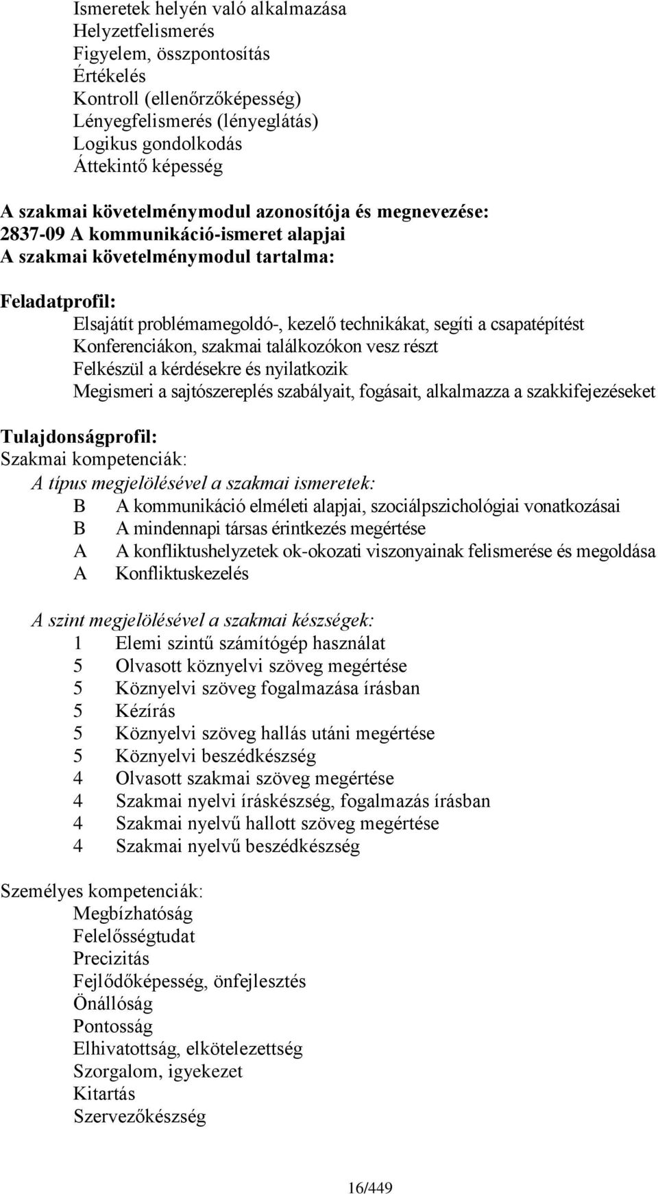 csapatépítést Konferenciákon, szakmai találkozókon vesz részt Felkészül a kérdésekre és nyilatkozik Megismeri a sajtószereplés szabályait, fogásait, alkalmazza a szakkifejezéseket Tulajdonságprofil: