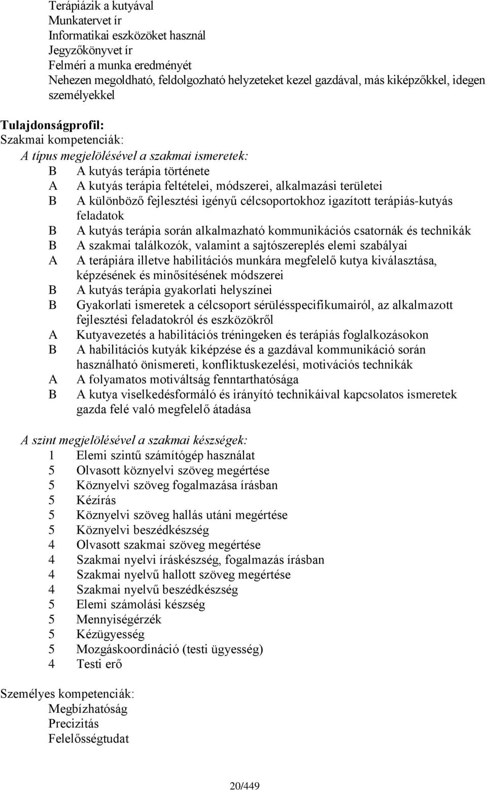 különböző fejlesztési igényű célcsoportokhoz igazított terápiás-kutyás feladatok A kutyás terápia során alkalmazható kommunikációs csatornák és technikák A szakmai találkozók, valamint a