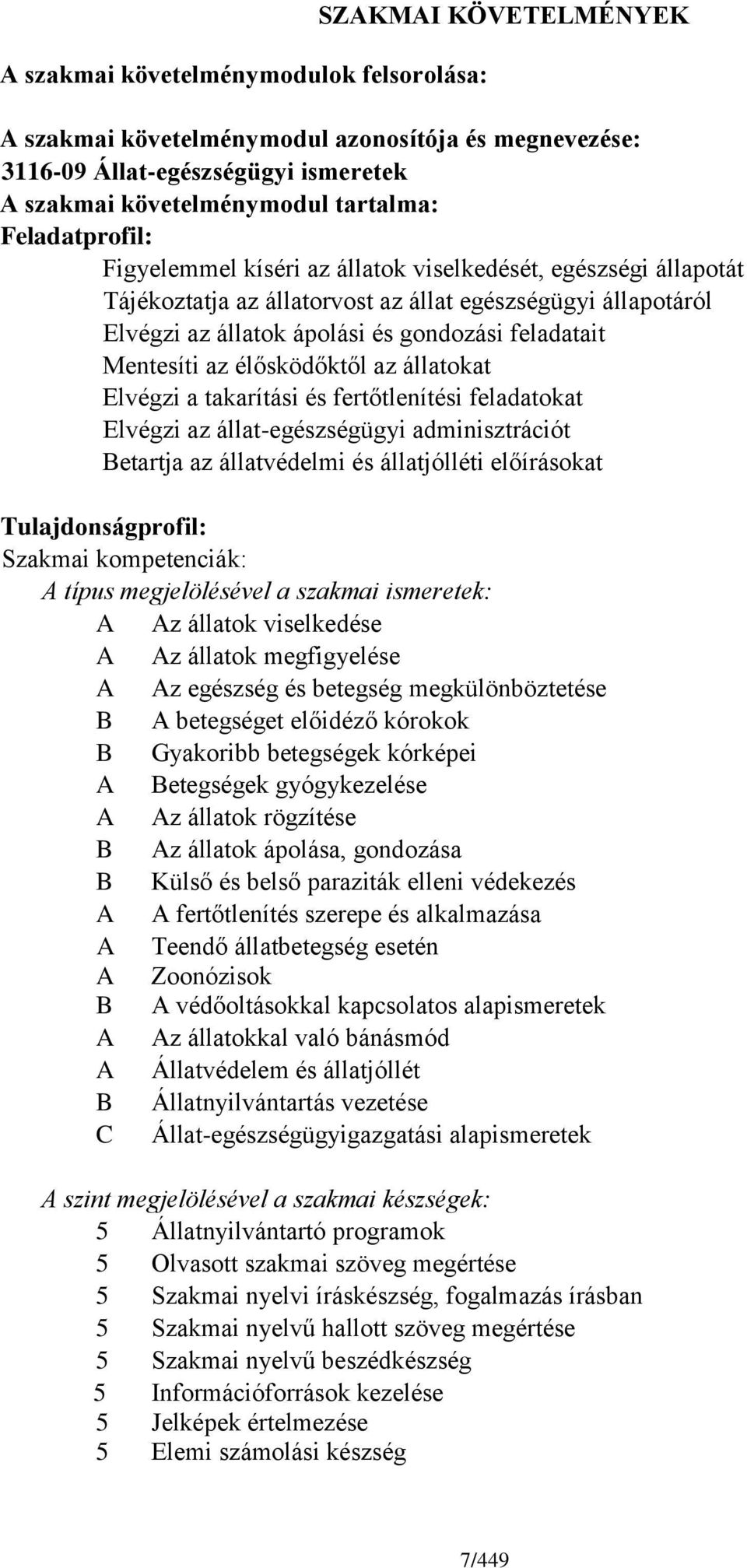 Mentesíti az élősködőktől az állatokat Elvégzi a takarítási és fertőtlenítési feladatokat Elvégzi az állat-egészségügyi adminisztrációt etartja az állatvédelmi és állatjólléti előírásokat