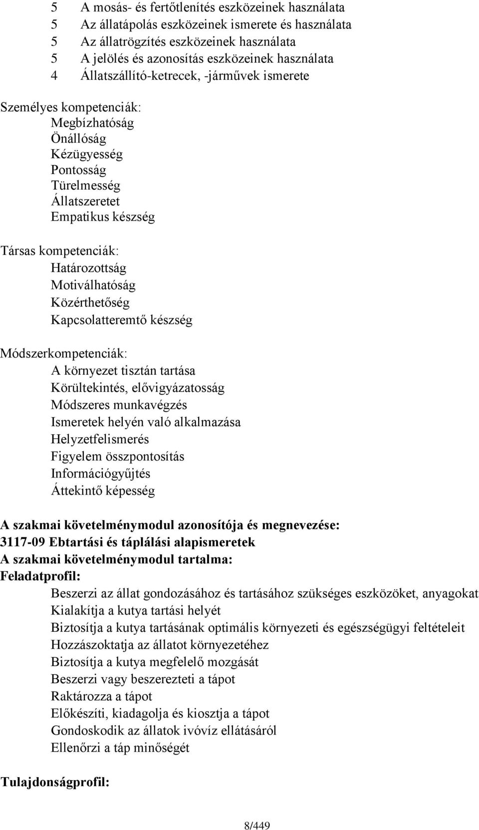 Motiválhatóság Közérthetőség Kapcsolatteremtő készség Módszerkompetenciák: A környezet tisztán tartása Körültekintés, elővigyázatosság Módszeres munkavégzés Ismeretek helyén való alkalmazása