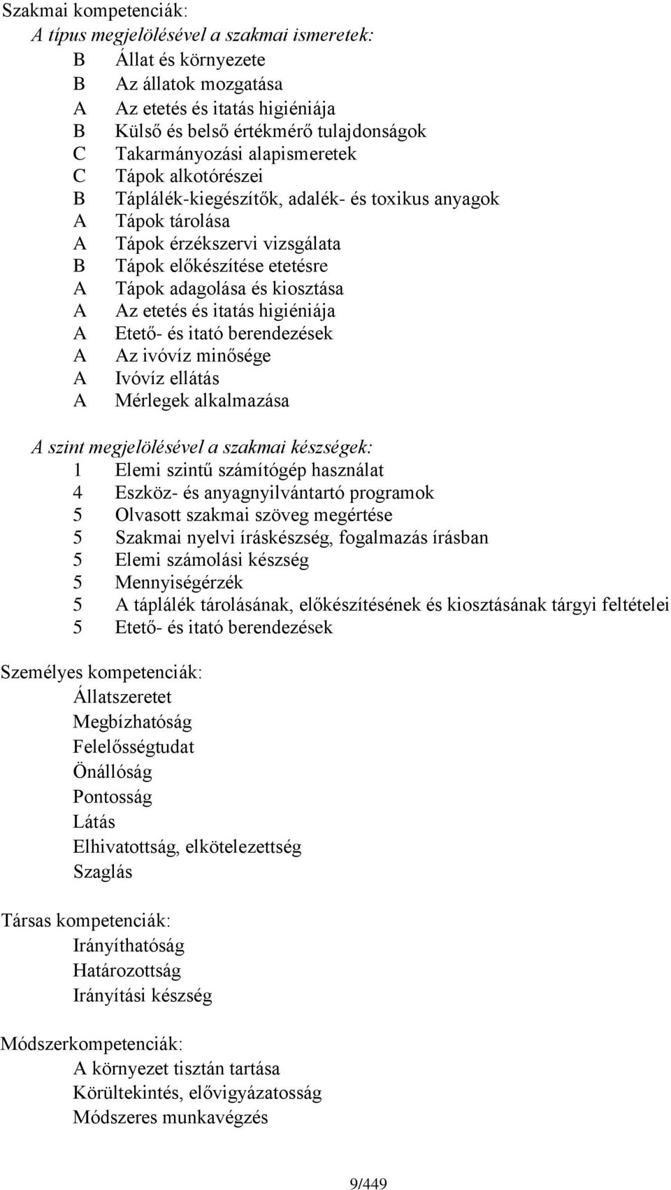 etetés és itatás higiéniája A Etető- és itató berendezések A Az ivóvíz minősége A Ivóvíz ellátás A Mérlegek alkalmazása A szint megjelölésével a szakmai készségek: 1 Elemi szintű számítógép használat