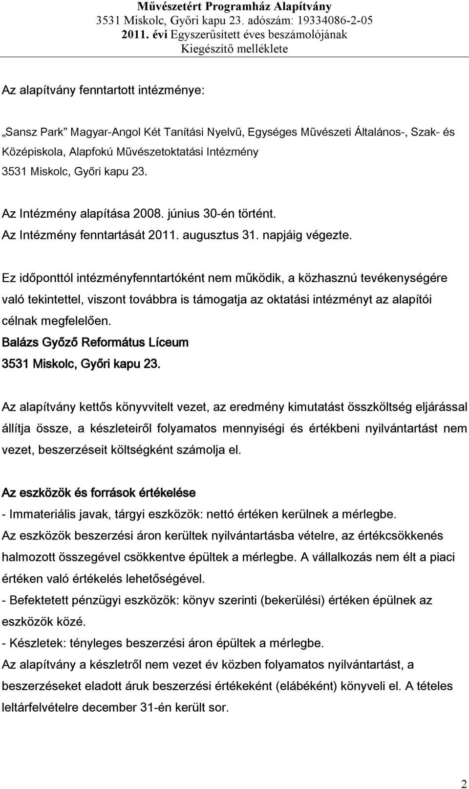 Ez időponttól intézményfenntartóként nem működik, a közhasznú tevékenységére való tekintettel, viszont továbbra is támogatja az oktatási intézményt az alapítói célnak megfelelően.