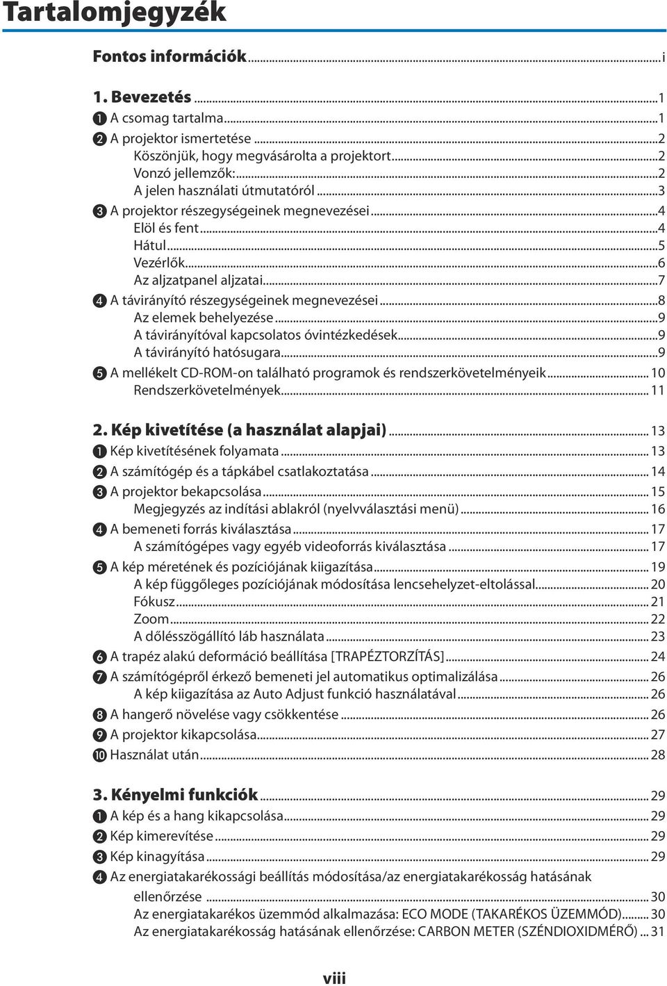 ..8 Az elemek behelyezése...9 A távirányítóval kapcsolatos óvintézkedések...9 A távirányító hatósugara...9 ❺ A mellékelt CD-ROM-on található programok és rendszerkövetelményeik.