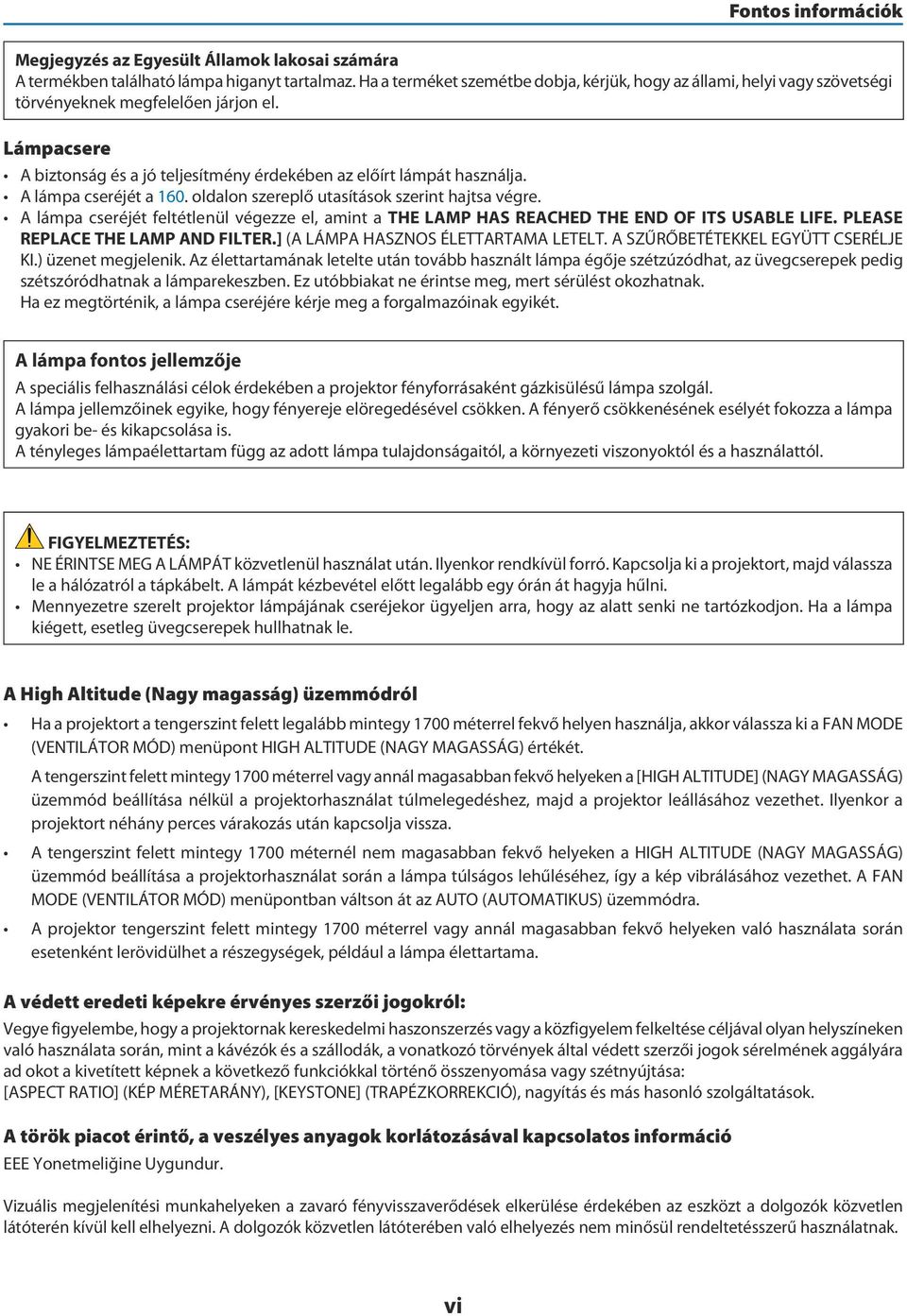 A lámpa cseréjét a 160. oldalon szereplő utasítások szerint hajtsa végre. A lámpa cseréjét feltétlenül végezze el, amint a THE LAMP HAS REACHED THE END OF ITS USABLE LIFE.