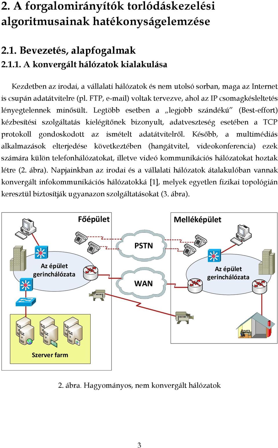 szolgáltatás kielégítőnek bizonyult, adatveszteség esetében a TCP protokoll gondoskodott az ismételt adatátvitelről Később, a multimédiás alkalmazások elterjedése következtében (hangátvitel,