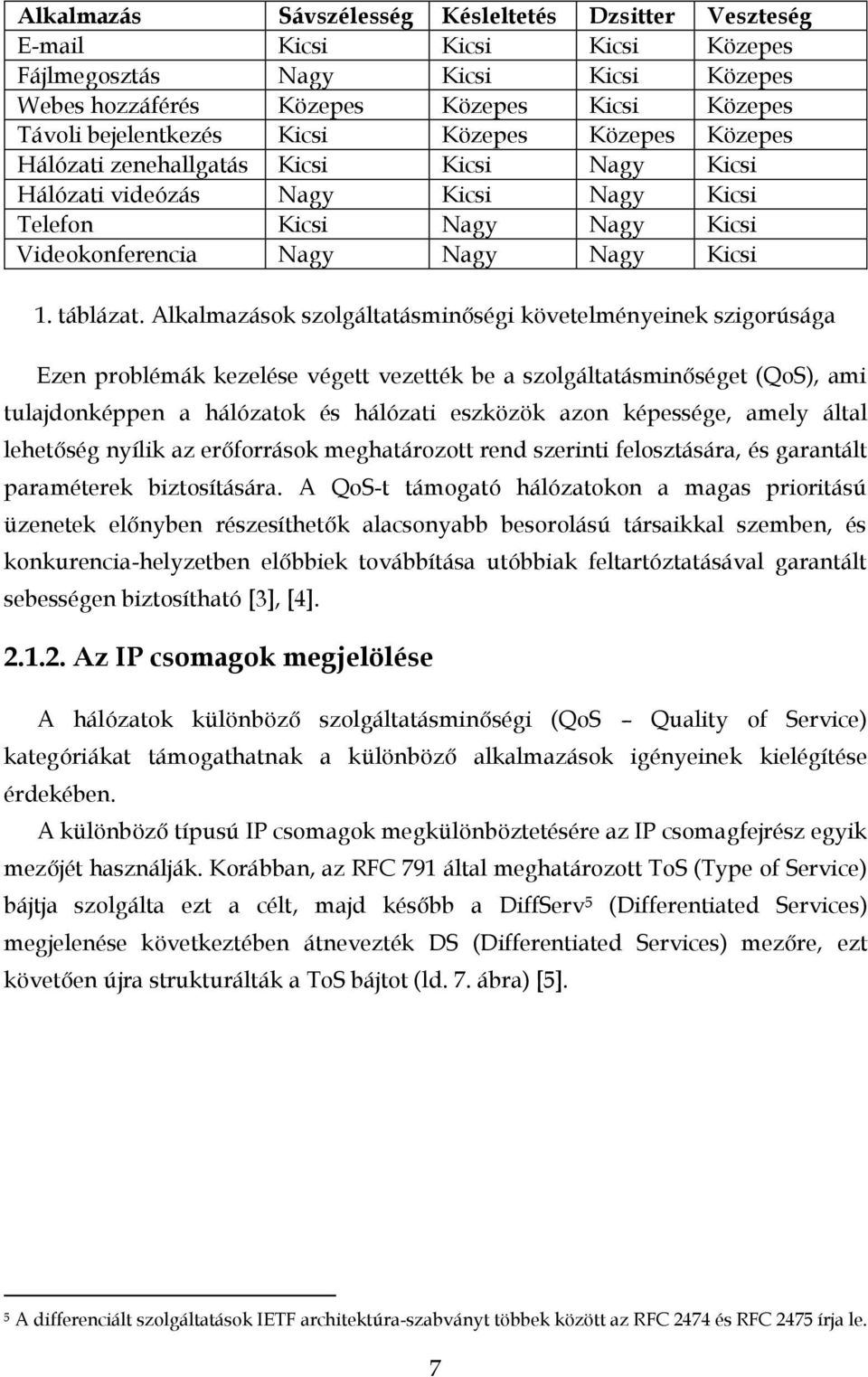 Alkalmazások szolgáltatásminőségi követelményeinek szigorúsága Ezen problémák kezelése végett vezették be a szolgáltatásminőséget (QoS), ami tulajdonképpen a hálózatok és hálózati eszközök azon