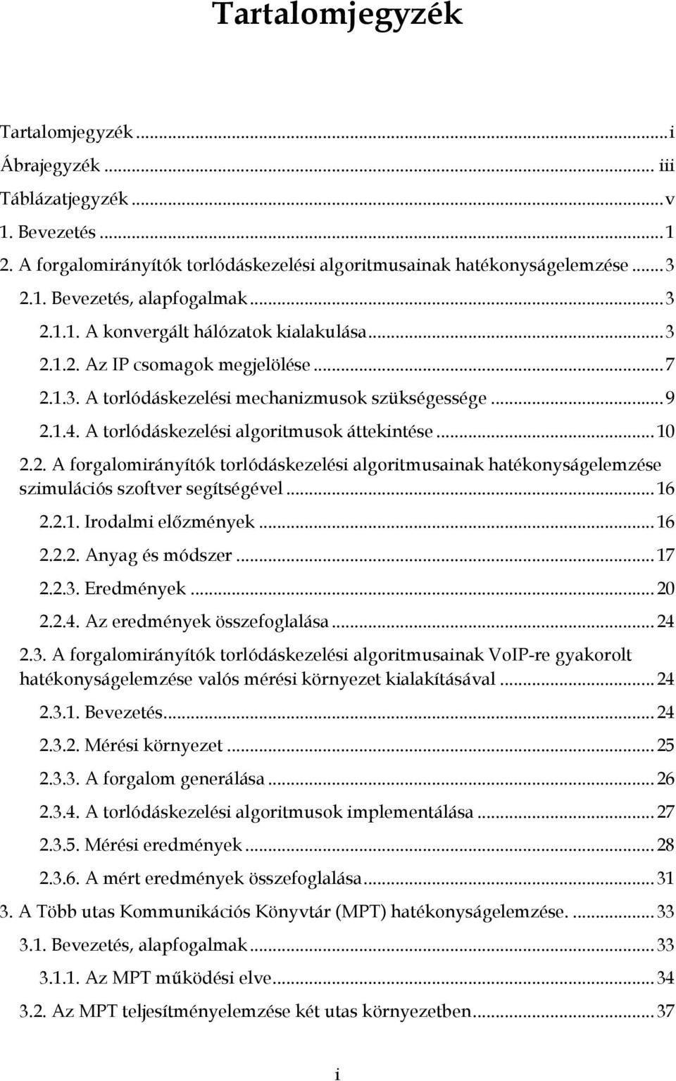 torlódáskezelési algoritmusainak hatékonyságelemzése szimulációs szoftver segítségével 16 221 Irodalmi előzmények 16 222 Anyag és módszer 17 223 Eredmények 20 224 Az eredmények összefoglalása 24 23 A