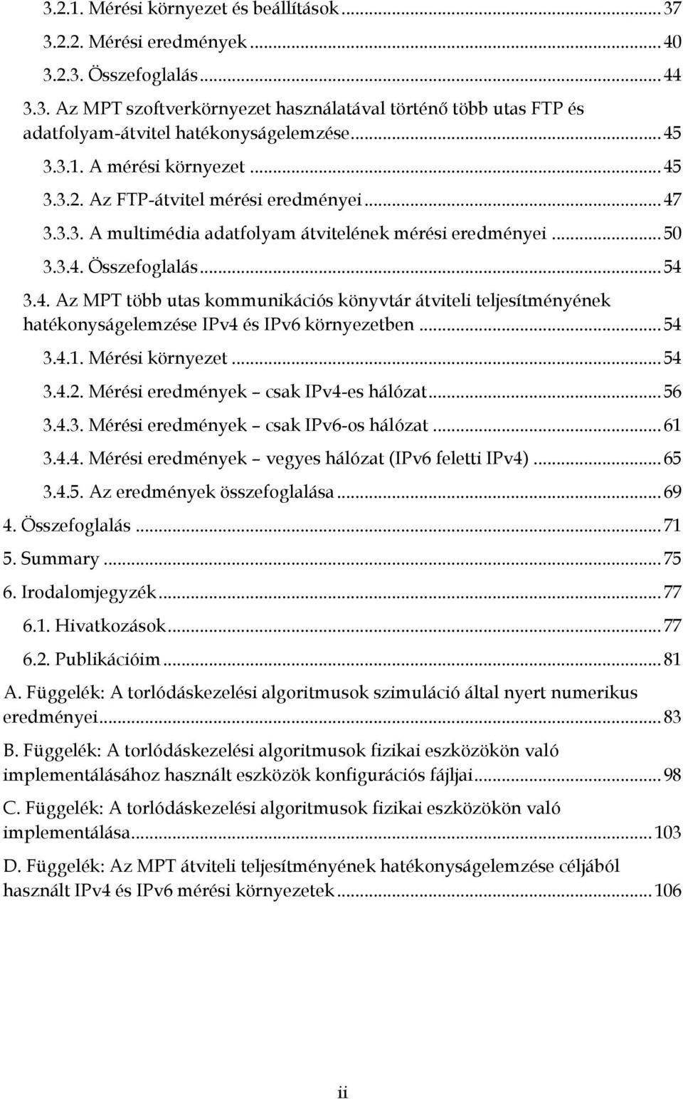 teljesítményének hatékonyságelemzése IPv4 és IPv6 környezetben 54 341 Mérési környezet 54 342 Mérési eredmények csak IPv4-es hálózat 56 343 Mérési eredmények csak IPv6-os hálózat 61 344 Mérési