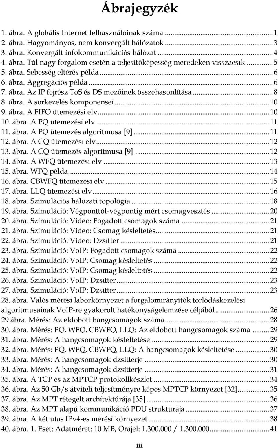 ábra A FIFO ütemezési elv 10 10 ábra A PQ ütemezési elv 11 11 ábra A PQ ütemezés algoritmusa [9] 11 12 ábra A CQ ütemezési elv 12 13 ábra A CQ ütemezés algoritmusa [9] 12 14 ábra A WFQ ütemezési elv