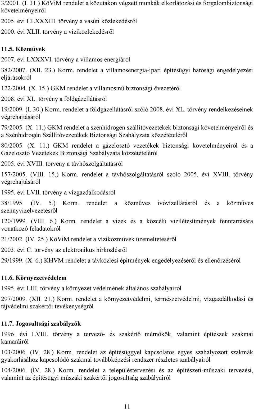 rendelet a villamosenergia-ipari építésügyi hatósági engedélyezési eljárásokról 122/2004. (X. 15.) GKM rendelet a villamosmű biztonsági övezetéről 2008. évi XL. törvény a földgázellátásról 19/2009.