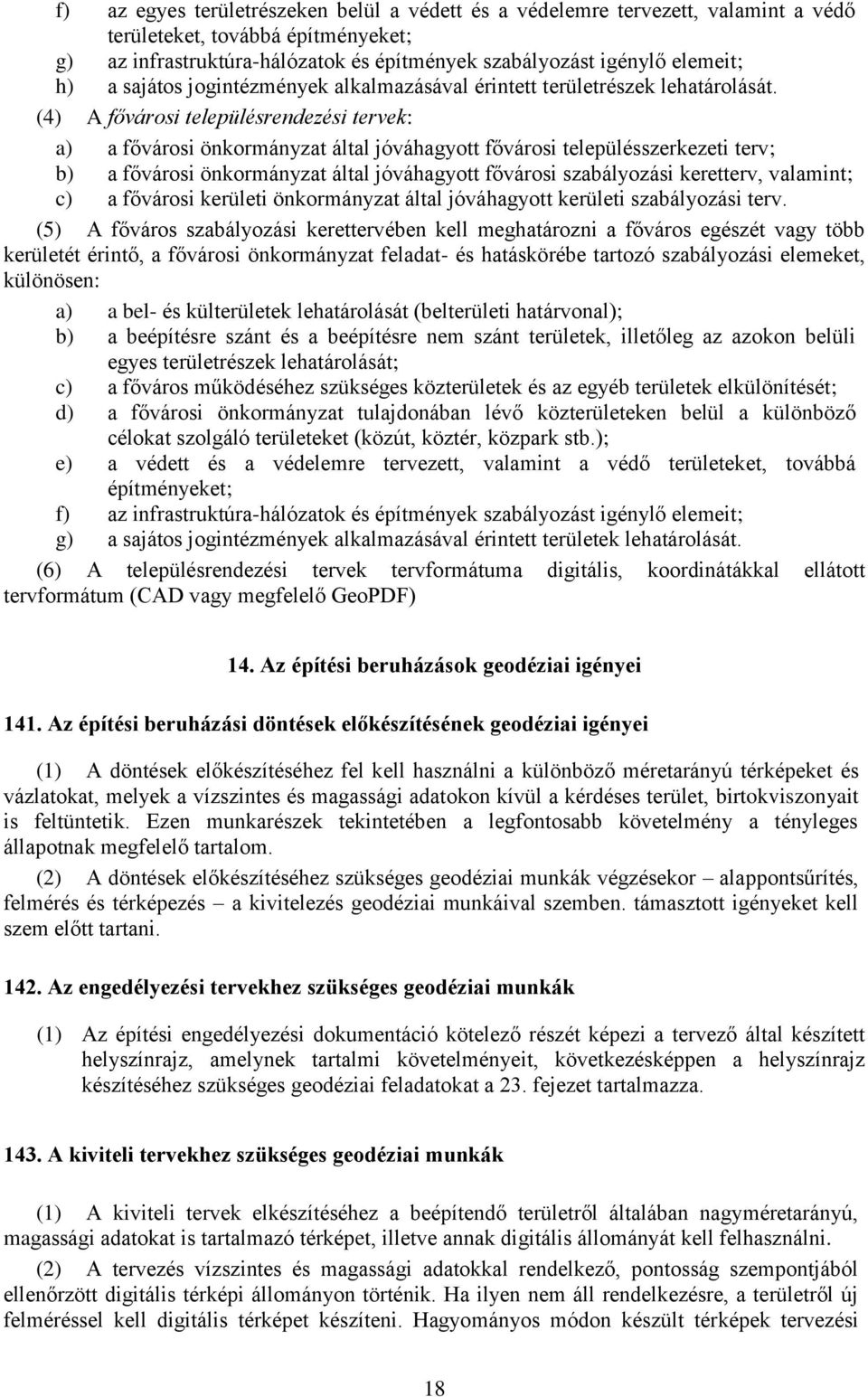 (4) A fővárosi településrendezési tervek: a) a fővárosi önkormányzat által jóváhagyott fővárosi településszerkezeti terv; b) a fővárosi önkormányzat által jóváhagyott fővárosi szabályozási keretterv,