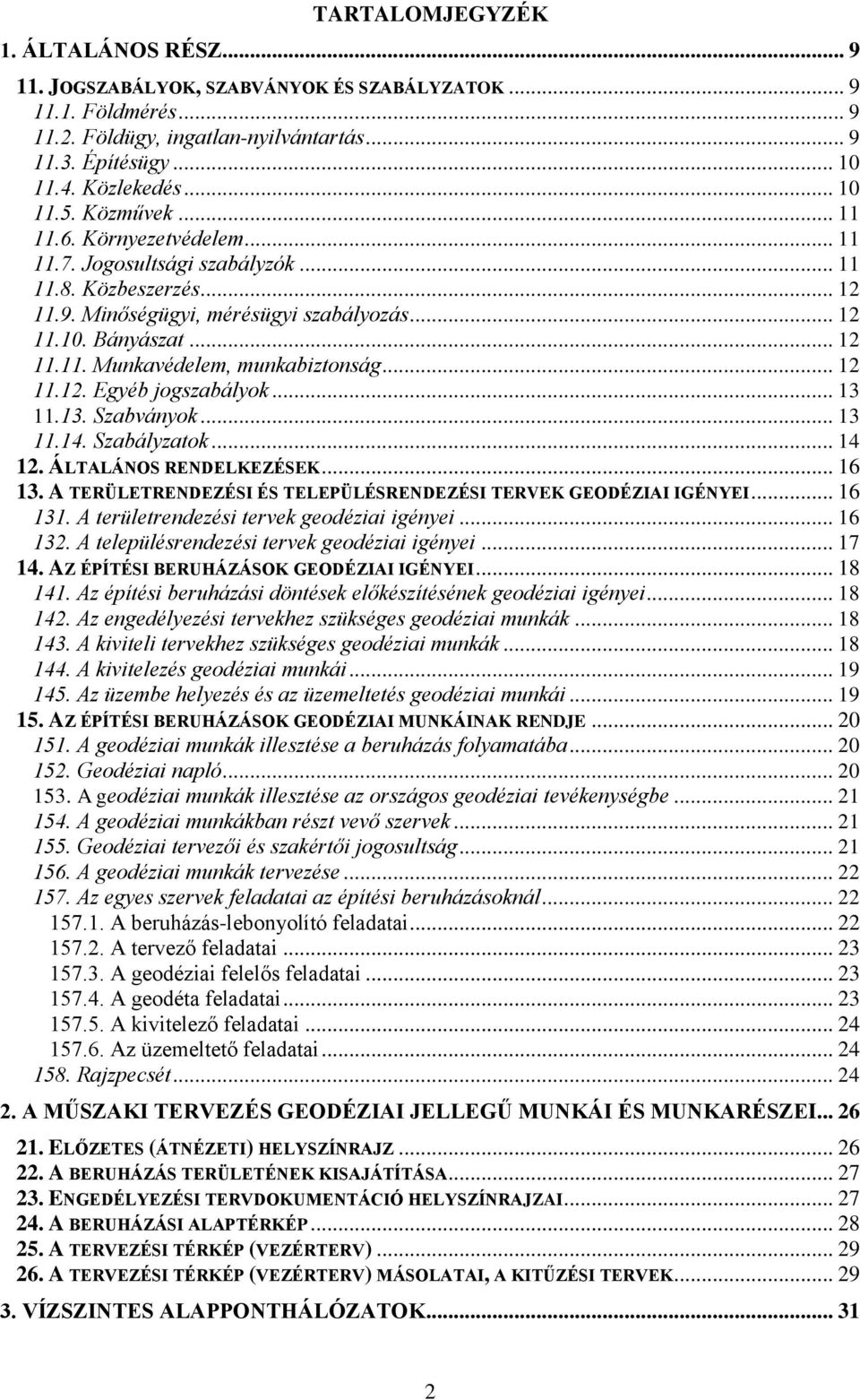 .. 12 11.12. Egyéb jogszabályok... 13 11.13. Szabványok... 13 11.14. Szabályzatok... 14 12. ÁLTALÁNOS RENDELKEZÉSEK... 16 13. A TERÜLETRENDEZÉSI ÉS TELEPÜLÉSRENDEZÉSI TERVEK GEODÉZIAI IGÉNYEI... 16 131.