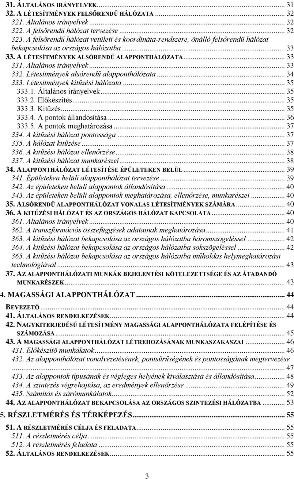 Általános irányelvek... 33 332. Létesítmények alsórendű alapponthálózata... 34 333. Létesítmények kitűzési hálózata... 35 333.1. Általános irányelvek... 35 333.2. Előkészítés... 35 333.3. Kitűzés.