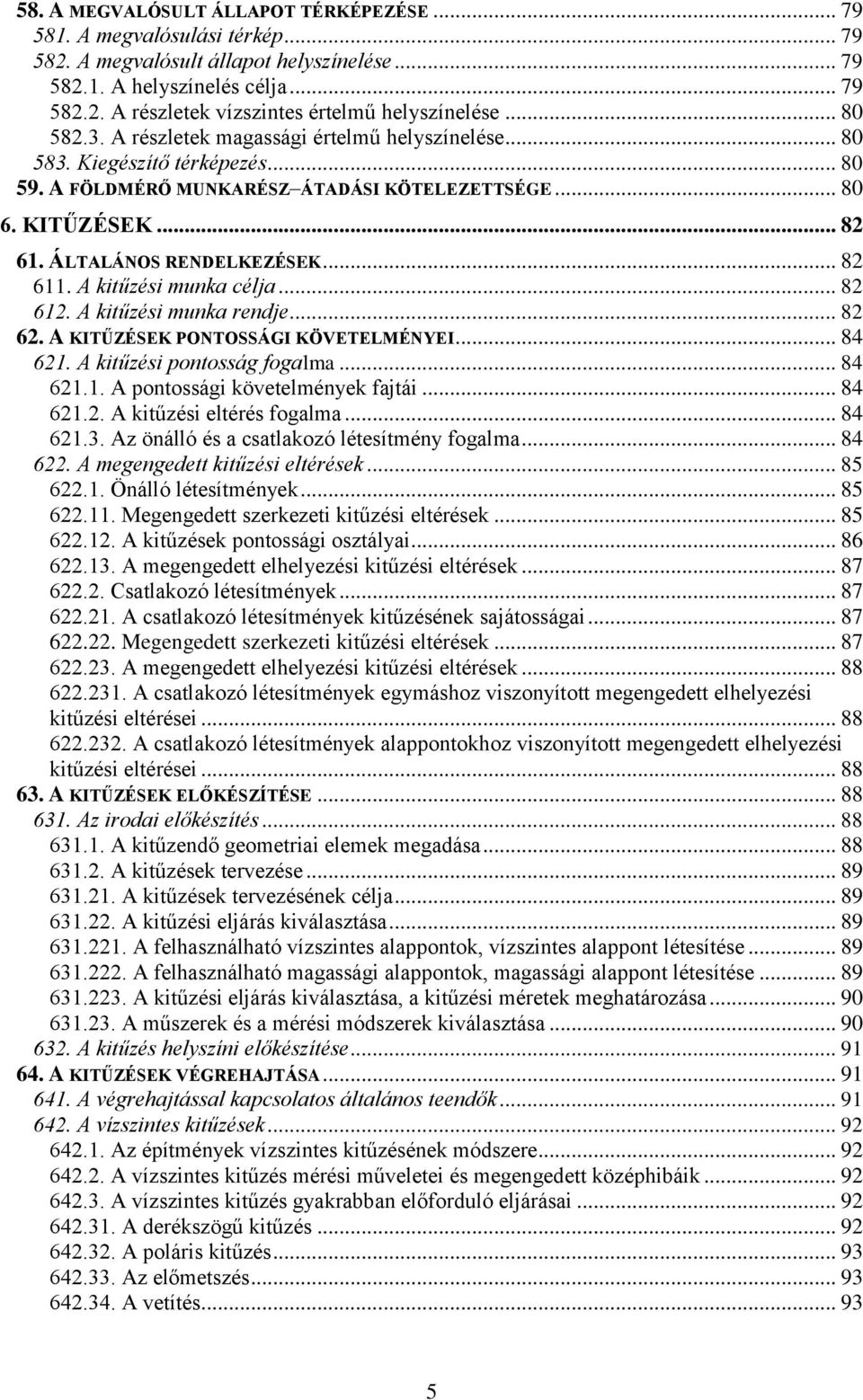 .. 82 611. A kitűzési munka célja... 82 612. A kitűzési munka rendje... 82 62. A KITŰZÉSEK PONTOSSÁGI KÖVETELMÉNYEI... 84 621. A kitűzési pontosság fogalma... 84 621.1. A pontossági követelmények fajtái.