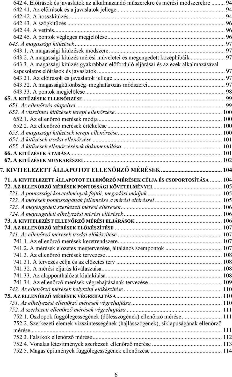 .. 97 643.3. A magassági kitűzés gyakrabban előforduló eljárásai és az ezek alkalmazásával kapcsolatos előírások és javaslatok... 97 643.31. Az előírások és javaslatok jellege... 97 643.32.