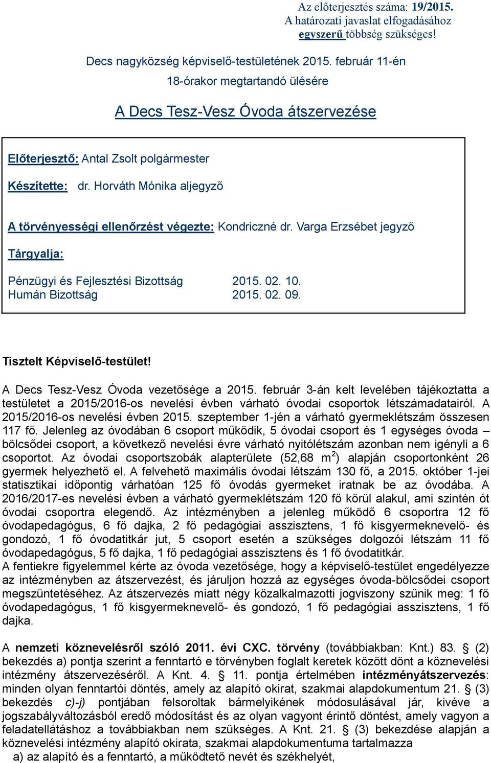 Horváth Mónika aljegyző A törvényességi ellenőrzést végezte: Kondriczné dr. Varga Erzsébet jegyző Tárgyalja: Pénzügyi és Fejlesztési Bizottság 2015. 02. 10. Humán Bizottság 2015. 02. 09.