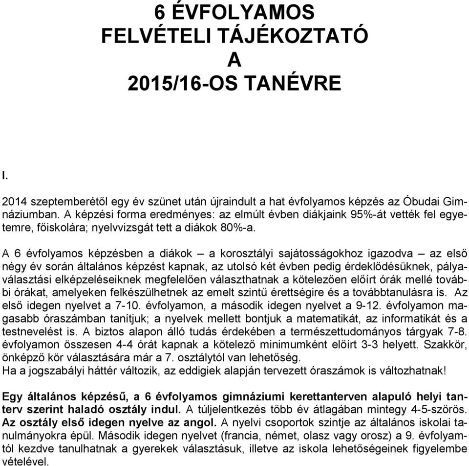 A 6 évfolyamos képzésben a diákok a korosztályi sajátosságokhoz igazodva az első négy év során általános képzést kapnak, az utolsó két évben pedig érdeklődésüknek, pályaválasztási elképzeléseiknek