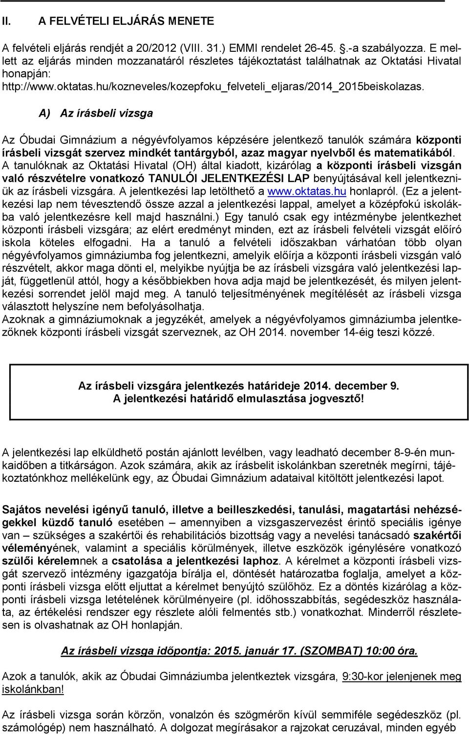 A) Az írásbeli vizsga Az Óbudai Gimnázium a négyévfolyamos képzésére jelentkező tanulók számára központi írásbeli vizsgát szervez mindkét tantárgyból, azaz magyar nyelvből és matematikából.