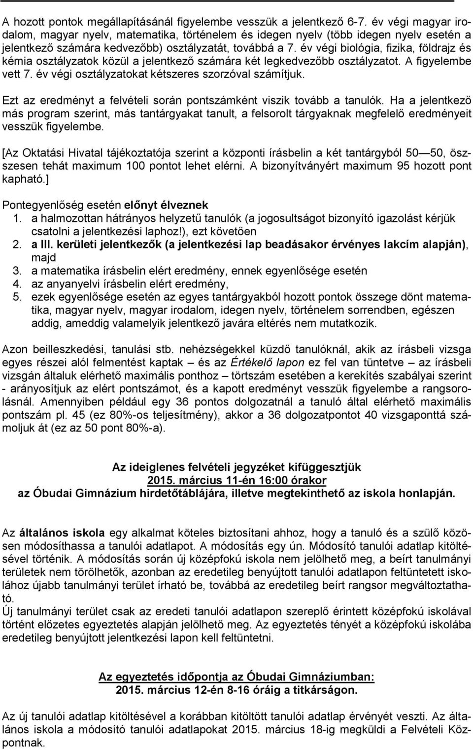 év végi biológia, fizika, földrajz és kémia osztályzatok közül a jelentkező számára két legkedvezőbb osztályzatot. A figyelembe vett 7. év végi osztályzatokat kétszeres szorzóval számítjuk.